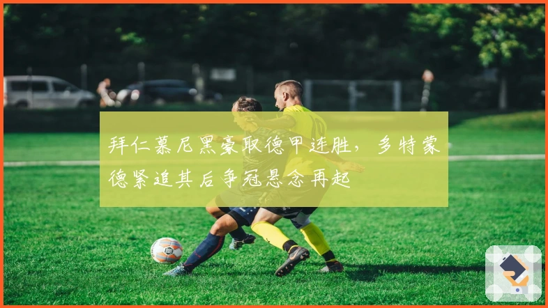 拜仁慕尼黑豪取德甲连胜，多特蒙德紧追其后争冠悬念再起